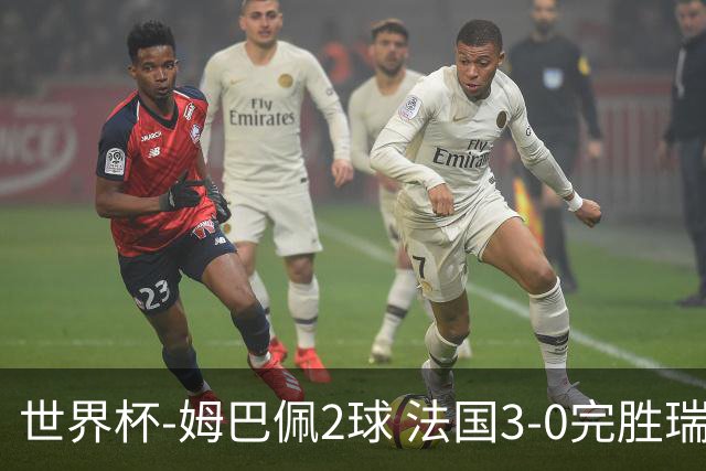 世界杯-姆巴佩2球 法国3-0完胜瑞典将战巴拉圭