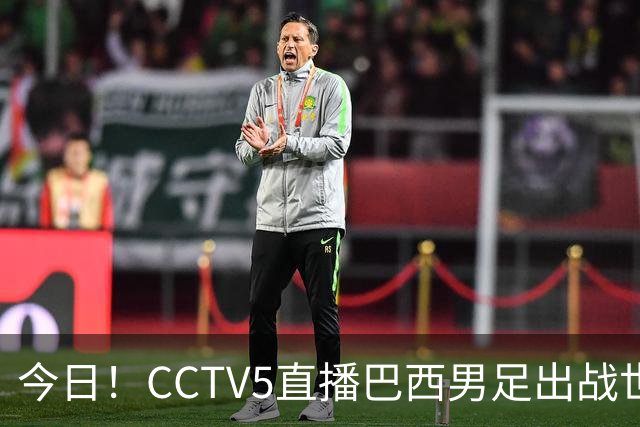 今日！CCTV5直播巴西男足出战世界杯，精彩呈现转NBA与F1赛事