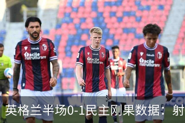 英格兰半场0-1民主刚果数据：射门8-3 射正4-1 预期进球1.31-0.69