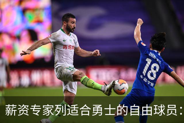 薪资专家列适合勇士的自由球员：詹姆斯 伊森 肯纳德 罗威领衔